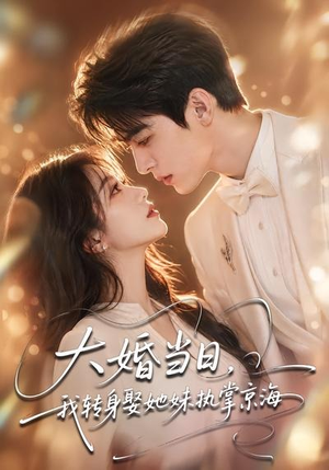 大婚当日，我转身娶她妹执掌京海（60集）精彩短剧来袭