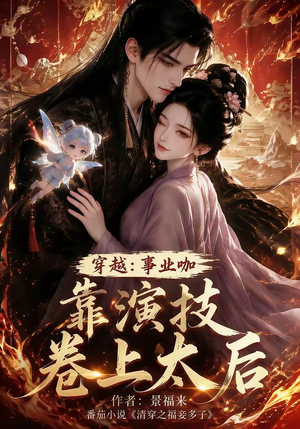 穿越:事业咖靠演技卷上太后(104集) 穿越:事业咖靠演技卷上太后(104集)短剧太上头了