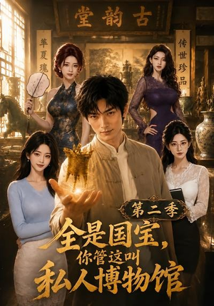 全是国宝，你管这叫私人博物馆第二季（112集）越看越好看短剧