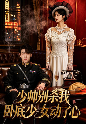少帅别杀我，卧底少女动了心（60集）精彩短剧随心推