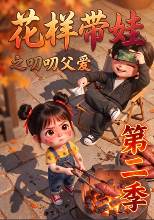 花样带娃之叨叨父爱第二季(107集) 花样带娃之叨叨父爱第二季(107集)排行榜前十短剧