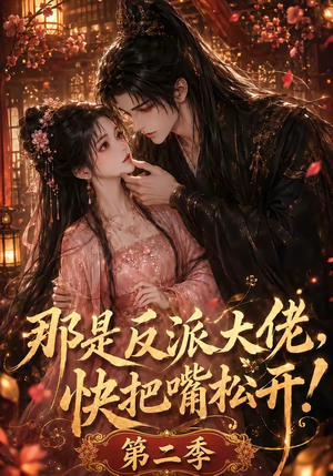 那是反派大佬,快把嘴松开!第二季(55集) 那是反派大佬,快把嘴松开!第二季(55集)短剧解说热门
