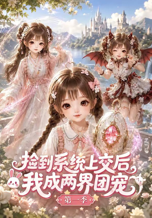 捡到系统上交后我成两界团宠第一季（112集）热播短剧抢先看