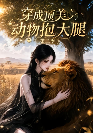 穿成顶美动物抱大腿第二季（96集）好看短剧分享