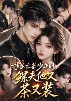 重生亡妻少年时，鳏夫他又茶又装（112集）一起追短剧吧