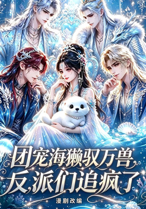 团宠海獭驭万兽，反派们追疯了（19集）热门短剧追到爽
