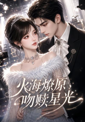 火海燎原，吻赎星光（100集）短剧抢先看