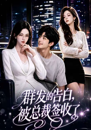 群发的告白,被总裁签收了(17集) 群发的告白,被总裁签收了(17集)看精彩短剧